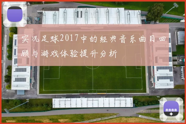 实况足球2017中的经典音乐曲目回顾与游戏体验提升分析