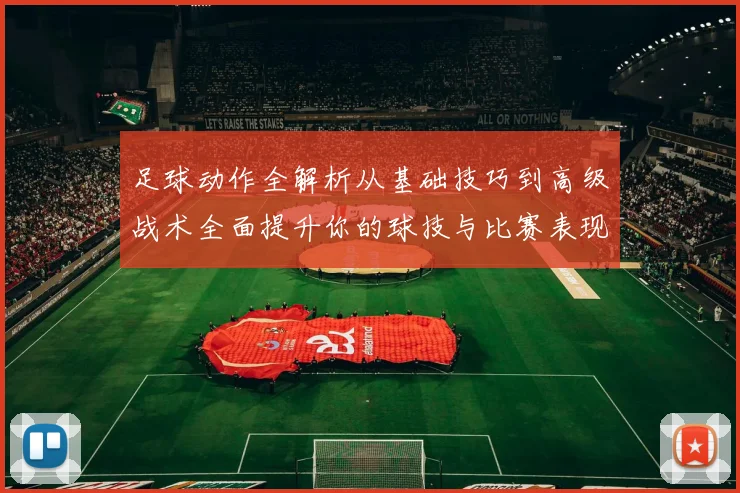 足球动作全解析从基础技巧到高级战术全面提升你的球技与比赛表现